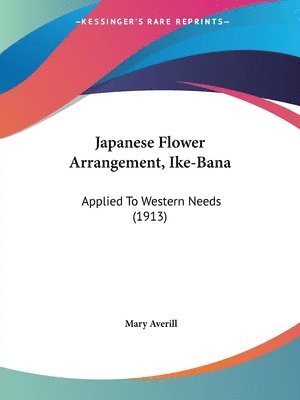 Japanese Flower Arrangement, Ike-Bana: Applied to Western Needs (1913) 1