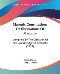 bokomslag Masonic Constitutions Or Illustrations Of Masonry
