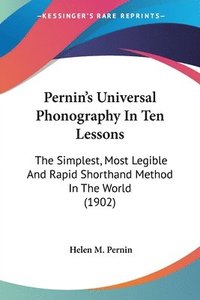 bokomslag Pernin's Universal Phonography in Ten Lessons: The Simplest, Most Legible and Rapid Shorthand Method in the World (1902)
