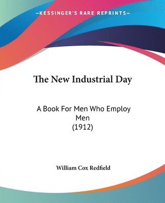 The New Industrial Day: A Book for Men Who Employ Men (1912) 1