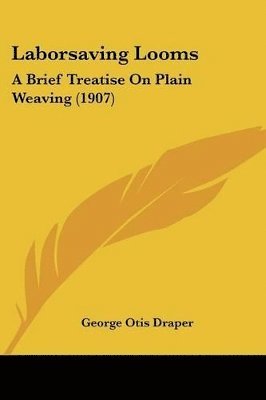 Laborsaving Looms: A Brief Treatise on Plain Weaving (1907) 1