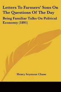 bokomslag Letters to Farmers' Sons on the Questions of the Day: Being Familiar Talks on Political Economy (1891)