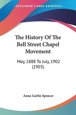 bokomslag The History of the Bell Street Chapel Movement: May, 1888 to July, 1902 (1903)