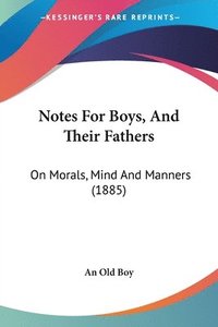 bokomslag Notes for Boys, and Their Fathers: On Morals, Mind and Manners (1885)