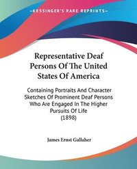 bokomslag Representative Deaf Persons of the United States of America: Containing Portraits and Character Sketches of Prominent Deaf Persons Who Are Engaged in
