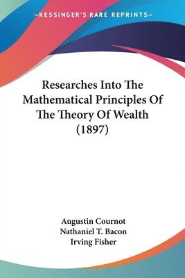 Researches Into the Mathematical Principles of the Theory of Wealth (1897) 1