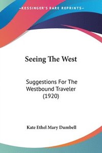 bokomslag Seeing the West: Suggestions for the Westbound Traveler (1920)
