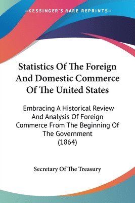Secretary Of The Treasury - Statistics Of The Foreign And Domestic Commerce Of The United States, Häftad