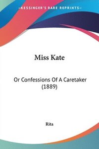 bokomslag Miss Kate: Or Confessions of a Caretaker (1889)