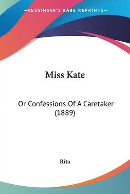 bokomslag Miss Kate: Or Confessions of a Caretaker (1889)