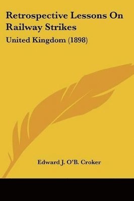 Edward J O'b Croker, Edward J. O'B. Croker - Retrospective Lessons On Railway Strikes, Häftad