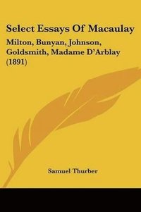 bokomslag Select Essays of Macaulay: Milton, Bunyan, Johnson, Goldsmith, Madame D'Arblay (1891)