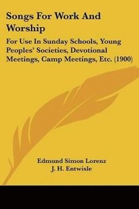 bokomslag Songs for Work and Worship: For Use in Sunday Schools, Young Peoples' Societies, Devotional Meetings, Camp Meetings, Etc. (1900)