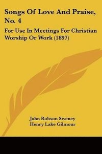 bokomslag Songs of Love and Praise, No. 4: For Use in Meetings for Christian Worship or Work (1897)