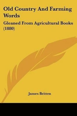 Old Country and Farming Words: Gleaned from Agricultural Books (1880) 1