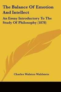 bokomslag The Balance of Emotion and Intellect: An Essay Introductory to the Study of Philosophy (1878)