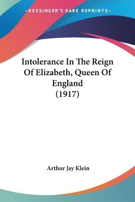 bokomslag Intolerance in the Reign of Elizabeth, Queen of England (1917)