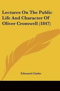 bokomslag Lectures On The Public Life And Character Of Oliver Cromwell (1847)