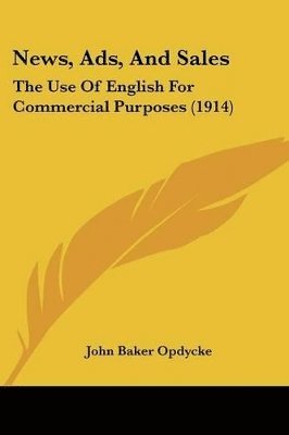 bokomslag News, Ads, and Sales: The Use of English for Commercial Purposes (1914)