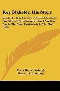 bokomslag Roy Blakeley, His Story: Being the True Narrative of His Adventures and Those of His Troop on Land and Sea and in the Mud, Particularly in the