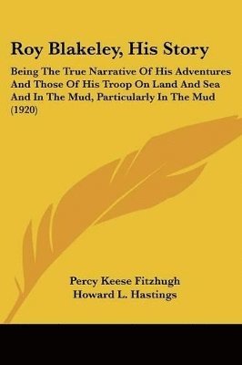 Roy Blakeley, His Story: Being the True Narrative of His Adventures and Those of His Troop on Land and Sea and in the Mud, Particularly in the 1