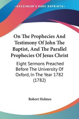 bokomslag On The Prophecies And Testimony Of John The Baptist, And The Parallel Prophecies Of Jesus Christ