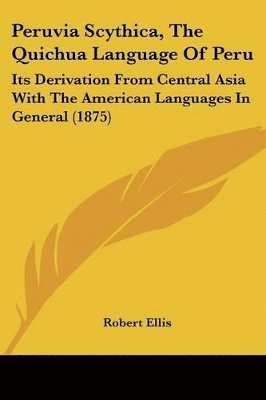 bokomslag Peruvia Scythica, the Quichua Language of Peru: Its Derivation from Central Asia with the American Languages in General (1875)