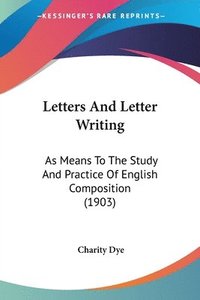 bokomslag Letters and Letter Writing: As Means to the Study and Practice of English Composition (1903)