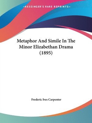 Metaphor and Simile in the Minor Elizabethan Drama (1895) 1