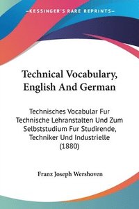 bokomslag Technical Vocabulary, English and German: Technisches Vocabular Fur Technische Lehranstalten Und Zum Selbststudium Fur Studirende, Techniker Und Indus