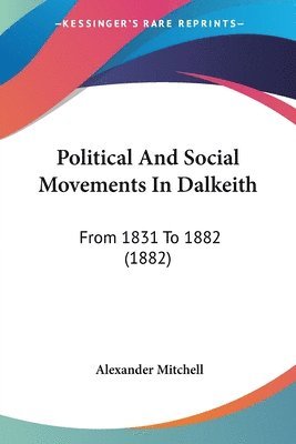 bokomslag Political and Social Movements in Dalkeith: From 1831 to 1882 (1882)