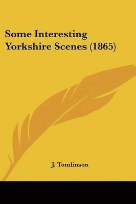 bokomslag Some Interesting Yorkshire Scenes (1865)