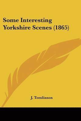 J. Tomlinson - Some Interesting Yorkshire Scenes (1865), Häftad