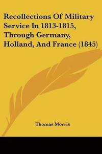 bokomslag Recollections Of Military Service In 1813-1815, Through Germany, Holland, And France (1845)
