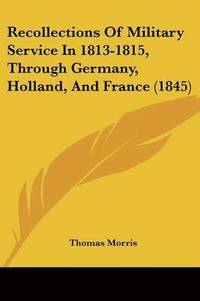 bokomslag Recollections Of Military Service In 1813-1815, Through Germany, Holland, And France (1845)