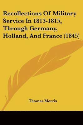 Recollections Of Military Service In 1813-1815, Through Germany, Holland, And France (1845) 1