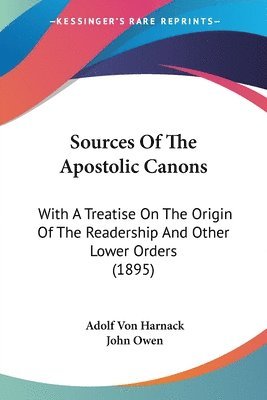 Sources of the Apostolic Canons: With a Treatise on the Origin of the Readership and Other Lower Orders (1895) 1