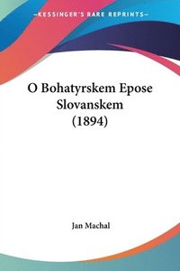 bokomslag O Bohatyrskem Epose Slovanskem (1894)