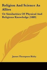 bokomslag Religion and Science as Allies: Or Similarities of Physical and Religious Knowledge (1889)