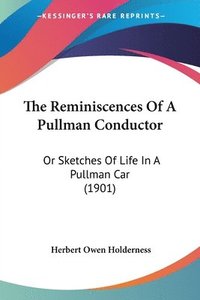 bokomslag The Reminiscences of a Pullman Conductor: Or Sketches of Life in a Pullman Car (1901)