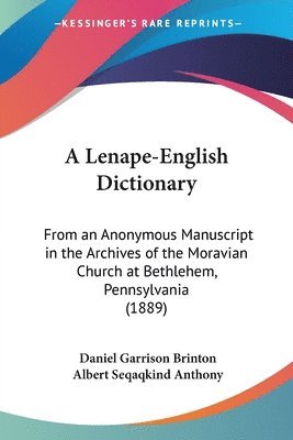 A Lenape-English Dictionary: From an Anonymous Manuscript in the Archives of the Moravian Church at Bethlehem, Pennsylvania (1889) 1