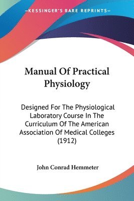 bokomslag Manual of Practical Physiology: Designed for the Physiological Laboratory Course in the Curriculum of the American Association of Medical Colleges (19