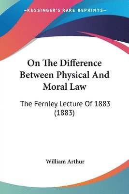 bokomslag On the Difference Between Physical and Moral Law: The Fernley Lecture of 1883 (1883)