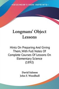 bokomslag Longmans' Object Lessons: Hints on Preparing and Giving Them, with Full Notes of Complete Courses of Lessons on Elementary Science (1892)