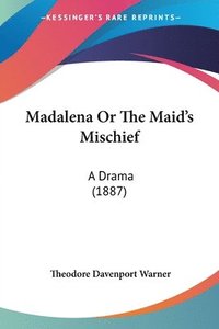 bokomslag Madalena or the Maid's Mischief: A Drama (1887)