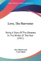 bokomslag Love, the Harvester: Being a Story of the Gleaners in the Winter of the Year (1901)