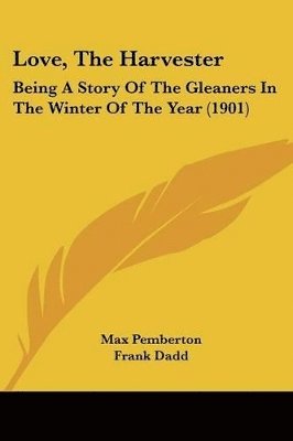 Love, the Harvester: Being a Story of the Gleaners in the Winter of the Year (1901) 1