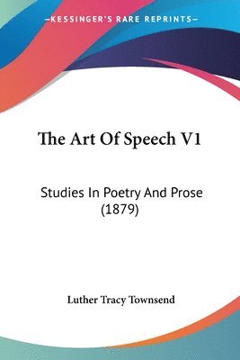 bokomslag The Art of Speech V1: Studies in Poetry and Prose (1879)