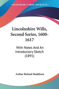 bokomslag Lincolnshire Wills, Second Series, 1600-1617: With Notes and an Introductory Sketch (1891)