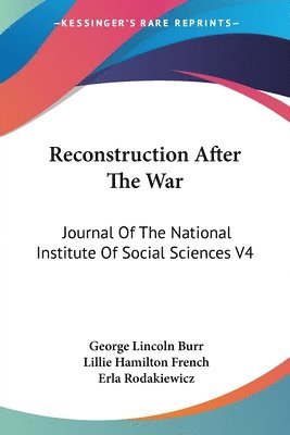 Reconstruction After the War: Journal of the National Institute of Social Sciences V4: April 1, 1918 (1918) 1